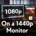 Why Does 1080p Look Bad on a 1440p Monitor?