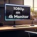 Can A 4K Monitor Display 1080P?